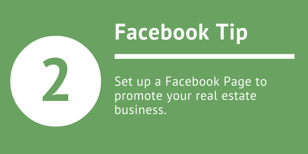 Facebook Tip 2 Set up a Facebook Page to promote your real estate business.