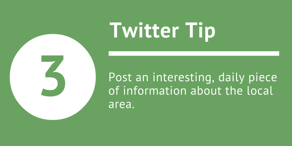 Twitter Tip 3 Post an interesting, daily piece of information about the local area.